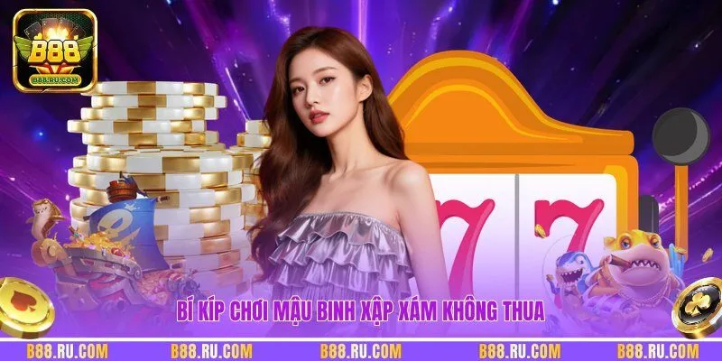 Bí kíp chơi Mậu Binh Xập Xám không thua