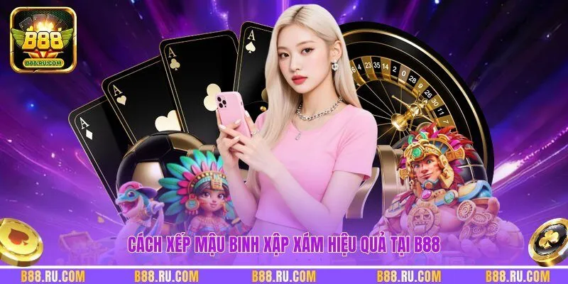 Cách xếp Mậu Binh Xập Xám hiệu quả tại B88