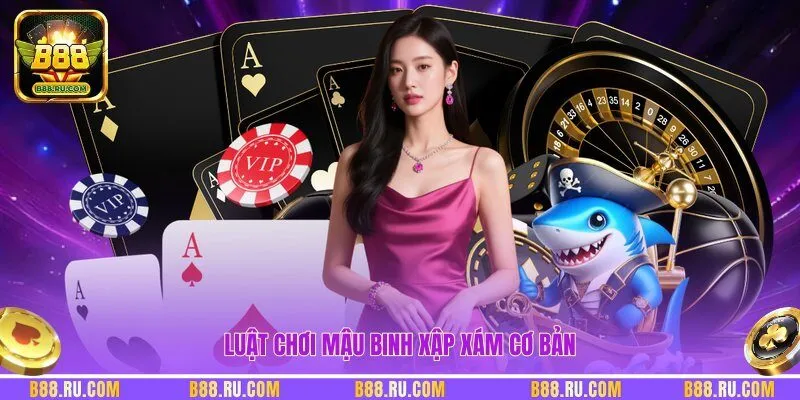 Luật chơi Mậu Binh Xập Xám cơ bản
