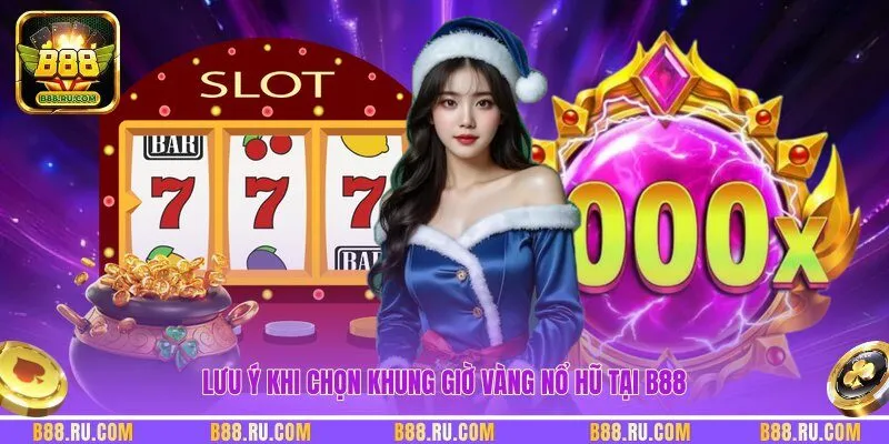 Lưu ý khi chọn khung giờ vàng nổ hũ tại B88